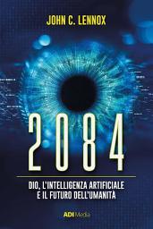 Icon image 2084: Dio, l’Intelligenza Artificiale e il Futuro dell’Umanità