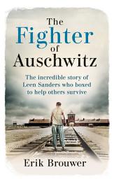 Icon image The Fighter of Auschwitz: The incredible true story of Leen Sanders who boxed to help others survive
