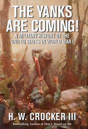 Icon image The Yanks Are Coming!: A Military History of the United States in World War I