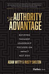 Icon image The Authority Advantage: Building Thought Leadership Focused on Impact Not Ego