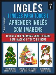 Icon image Inglês ( Inglês Para Todos ) Aprender Inglês Com Imagens (Vol 8): Aprenda 100 palavras sobre o Natal com imagens e texto bilingue