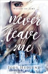 Icon image Never Leave Me (Waters of Time Book #2)