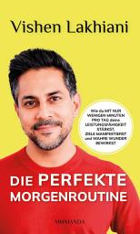 Icon image Die perfekte Morgenroutine: Wie du mit nur wenigen Minuten pro Tag deine Leistungsfähigkeit stärkst, Ziele manifestierst und wahre Wunder bewirkst