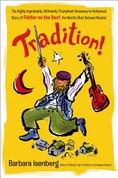 Icon image Tradition!: The Highly Improbable, Ultimately Triumphant Broadway-to-Hollywood Story of Fiddler on the Roof, the World's Most Beloved Musical