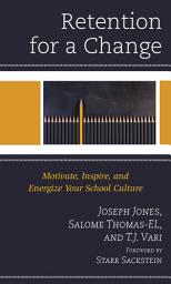 Icon image Retention for a Change: Motivate, Inspire, and Energize Your School Culture