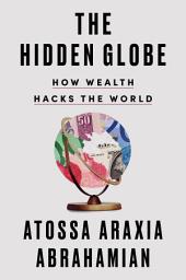 Icon image The Hidden Globe: How Wealth Hacks the World