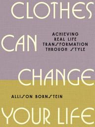 Icon image Clothes Can Change Your Life: Achieving Real Life Transformation through Style