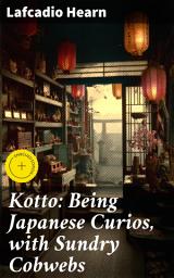 Icon image Kotto: Being Japanese Curios, with Sundry Cobwebs: Enriched edition. Reflections on Japanese Culture and Traditions