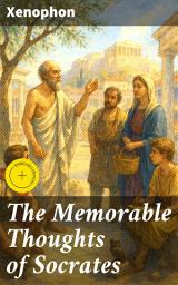 Icon image The Memorable Thoughts of Socrates: Enriched edition. Unveiling the Wisdom of Ancient Greece: Socratic Dialogues and Ethical Living