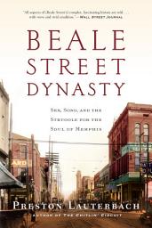 Icon image Beale Street Dynasty: Sex, Song, and the Struggle for the Soul of Memphis