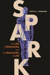 Icon image Spark: The Life of Electricity and the Electricity of Life
