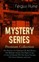 Icon image MYSTERY SERIES – Premium Collection: The Mystery of a Hansom Cab, Red Money, The Bishop's Secret, The Pagan's Cup, A Coin of Edward VII, The Secret Passage, The Green Mummy and more: Thriller Classics