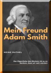 Icon image MEIN FREUND ADAM SMITH: MORALPHILOSOPH UND BEGRÜNDER DER MODERNEN ÖKONOMIE