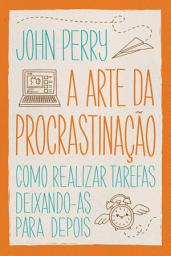 Icon image A arte da procrastinação: Como realizar tarefas deixando-as para depois