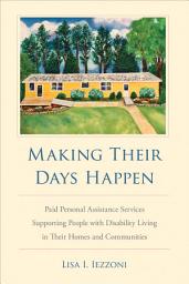 Icon image Making Their Days Happen: Paid Personal Assistance Services Supporting People with Disability Living in Their Homes and Communities