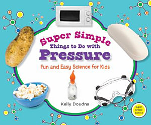 Icon image Super Simple Things to Do with Pressure: Fun and Easy Science for Kids: Fun and Easy Science for Kids