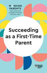 Icon image Succeeding as a First-Time Parent (HBR Working Parents Series)