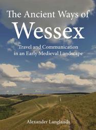 Icon image The Ancient Ways of Wessex: Travel and Communication in an Early Medieval Landscape