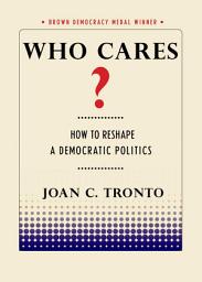 Icon image Who Cares?: How to Reshape a Democratic Politics