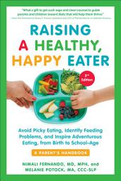 Icon image Raising a Healthy, Happy Eater: A Parent's Handbook, Second Edition: Avoid Picky Eating, Identify Feeding Problems, and Inspire Adventurous Eating, from Birth to School-Age