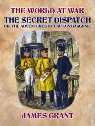 Icon image The Secret Dispatch, Or, The Adventures of Captain Balgonie: Restored Classics to Go Edition