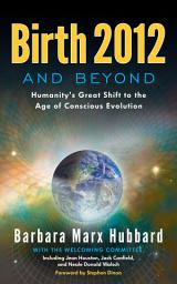 Icon image Birth 2012 and Beyond: Humanity's Great Shift to the Age of Conscious Evolution