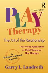 Icon image Play Therapy: The Art of the Relationship, Edition 4
