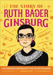 Icon image The Story of Ruth Bader Ginsburg: An Inspiring Biography for Young Readers