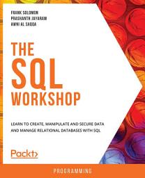 Icon image The SQL Workshop: Learn to create, manipulate and secure data and manage relational databases with SQL