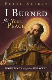 Icon image I Burned for Your Peace: Augustine's Confessions Unpacked
