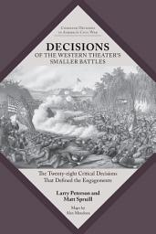 Icon image Decisions of the Western Theater’s Smaller Battles: The Twenty-Eight Critical Decisions that Defined the Engagements