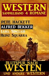 Icon image Western Sammelband 4 Romane - Blutspur nach Westen und andere Western