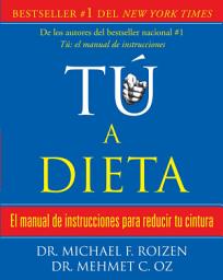Icon image Tú, a dieta: El manual de instrucciones para reducir tu cintura