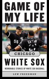 Icon image Game of My Life Chicago White Sox: Memorable Stories of White Sox Baseball