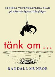 Icon image Tänk om ... Seriösa vetenskapliga svar på absurda hypotetiska frågor