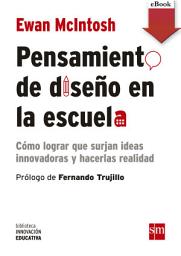 Icon image Pensamiento de diseño en la escuela: Como lograr que surjan ideas innovadoras y hacerlas realidad