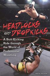 Icon image Headlocks and Dropkicks: A Butt-Kicking Ride through the World of Professional Wrestling