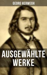 Icon image Ausgewählte Werke von Georg Herwegh: Erste Gedichte, Gedichte eines Lebendigen & Aufsätze