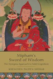 Icon image Mipham's Sword of Wisdom: The Nyingma Approach to Valid Cognition