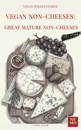 Icon image Vegan Non-Cheeses: Great Mature Non-Cheeses