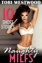 Icon image Naughty MILFs ? 10 Short Stories (MILF Erotica Breeding Erotica Anal Sex Erotica)