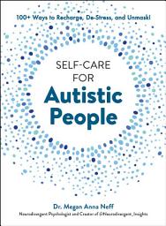 Icon image Self-Care for Autistic People: 100+ Ways to Recharge, De-Stress, and Unmask!