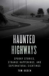 Icon image Haunted Highways: Spooky Stories, Strange Happenings, and Supernatural Sightings, Edition 2