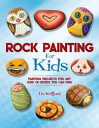 Icon image Rock Painting for Kids: Painting Projects for Any Kind of Rocks You Can Find