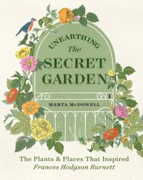 Icon image Unearthing The Secret Garden: The Plants and Places That Inspired Frances Hodgson Burnett