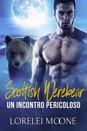 Icon image Scottish Werebear: Un Incontro Pericoloso (Un Romanzo Paranormale dei Mutaforma): Una Serie d'amore paranormale