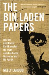 Icon image The Bin Laden Papers: How the Abbottabad Raid Revealed the Truth about al-Qaeda, Its Leader and His Family