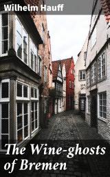 Icon image The Wine-ghosts of Bremen: A Ghostly Tale of Bremen's Mystical Wine Cellar