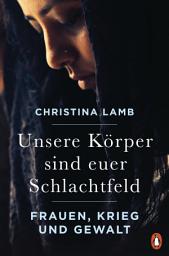 Icon image Unsere Körper sind euer Schlachtfeld: Frauen, Krieg und Gewalt
