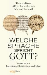 Icon image Welche Sprache spricht Gott?: Stimmen aus Judentum, Christentum und Islam